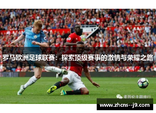 罗马欧洲足球联赛：探索顶级赛事的激情与荣耀之路