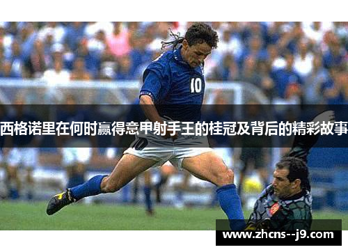 西格诺里在何时赢得意甲射手王的桂冠及背后的精彩故事 西格诺里在何时赢得意甲射手王的桂冠及背后的精彩故事