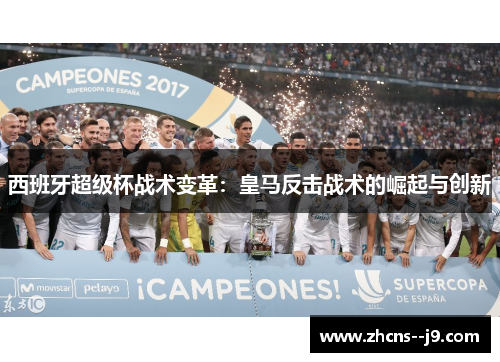 西班牙超级杯战术变革：皇马反击战术的崛起与创新