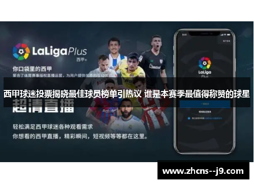 西甲球迷投票揭晓最佳球员榜单引热议 谁是本赛季最值得称赞的球星 西甲球迷投票揭晓最佳球员榜单引热议 谁是本赛季最值得称赞的球星