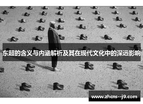 东超的含义与内涵解析及其在现代文化中的深远影响 东超的含义与内涵解析及其在现代文化中的深远影响
