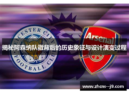 揭秘阿森纳队徽背后的历史象征与设计演变过程