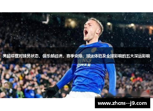 英超停摆对球员状态、俱乐部经济、赛季安排、球迷体验及全球影响的五大深远影响
