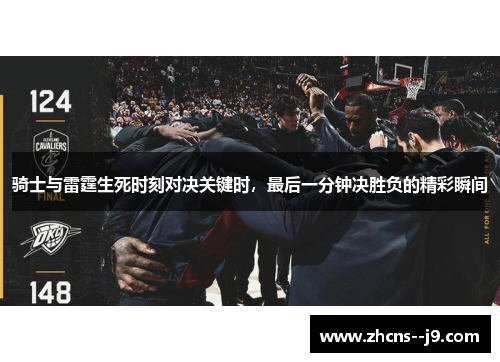 骑士与雷霆生死时刻对决关键时，最后一分钟决胜负的精彩瞬间