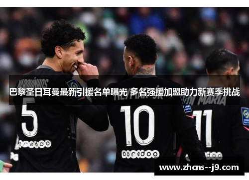 巴黎圣日耳曼最新引援名单曝光 多名强援加盟助力新赛季挑战