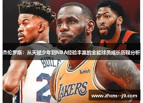 杰伦罗斯：从天赋少年到NBA经验丰富的全能球员成长历程分析