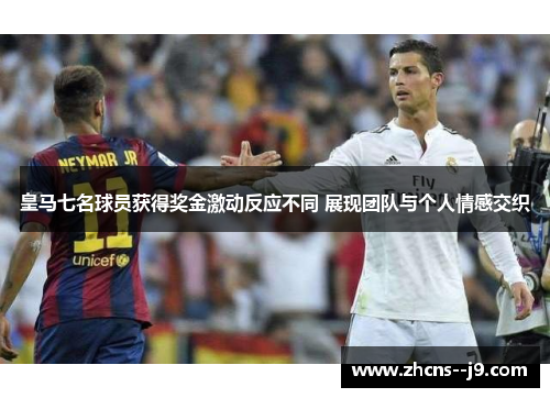 皇马七名球员获得奖金激动反应不同 展现团队与个人情感交织 皇马七名球员获得奖金激动反应不同 展现团队与个人情感交织