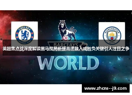 英超焦点战深度解读黑马搅局新援高速融入成胜负关键引人注目之争