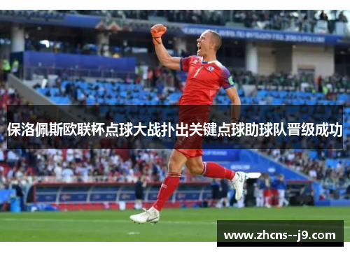 保洛佩斯欧联杯点球大战扑出关键点球助球队晋级成功 保洛佩斯欧联杯点球大战扑出关键点球助球队晋级成功